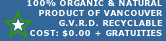 100% Organic & Natural, Product of Vancouver, GVRD Recyclable, Cost: $0.00 + Gratuities